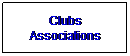 Text Box: Clubs
Associations
